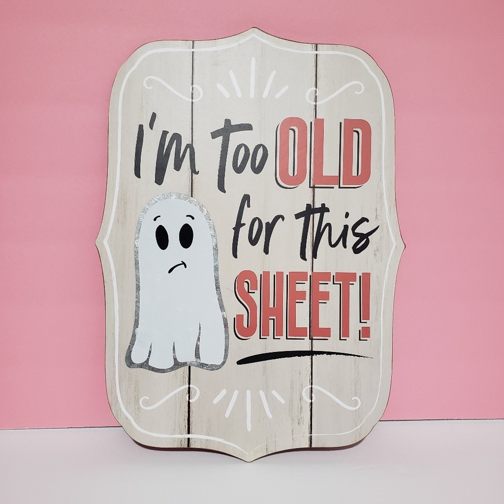 Halloween Decor "I'm too old for this sheet" sign